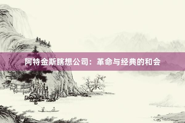 阿特金斯瞎想公司：革命与经典的和会