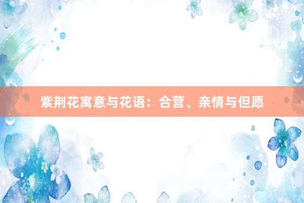 紫荆花寓意与花语：合营、亲情与但愿